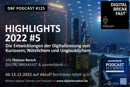 PODCAST EPISODE 125 | Highlights Teil 5 | Die Entwicklungen der Digitalisierung von Kuriosem, Nützlichem und Unglaublichem